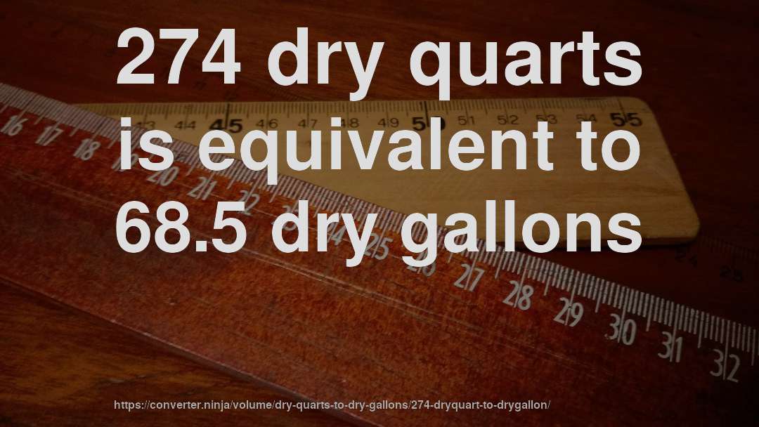 274 dry quarts is equivalent to 68.5 dry gallons