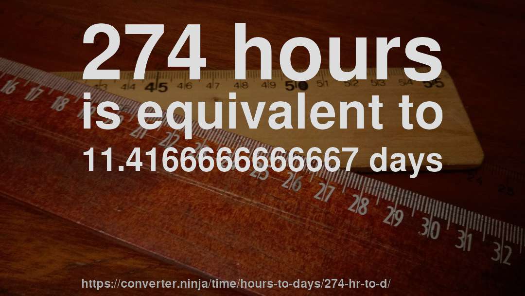274 hours is equivalent to 11.4166666666667 days