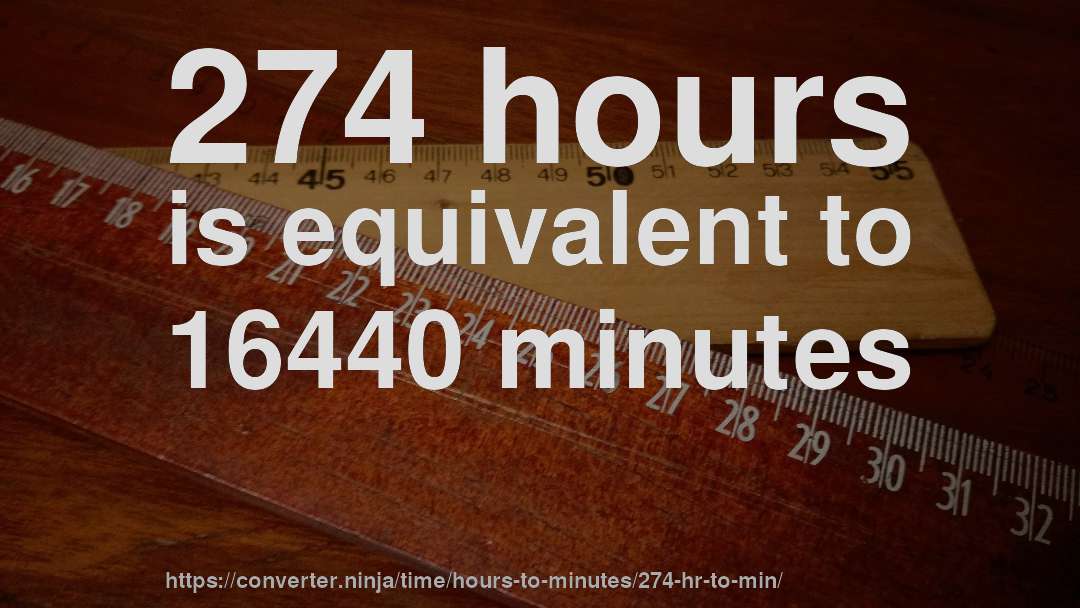 274 hours is equivalent to 16440 minutes