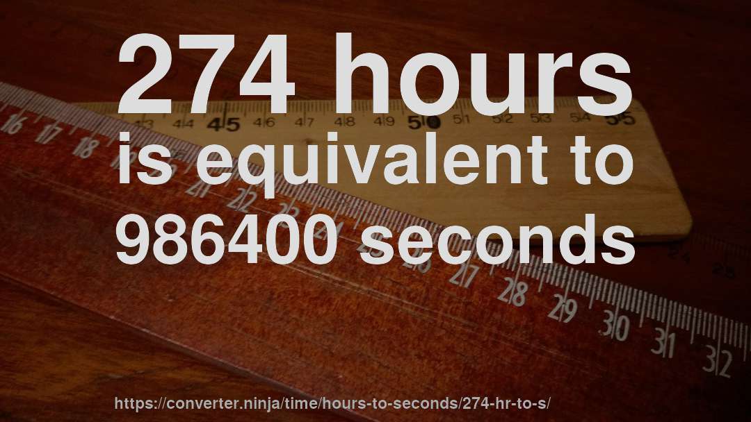 274 hours is equivalent to 986400 seconds