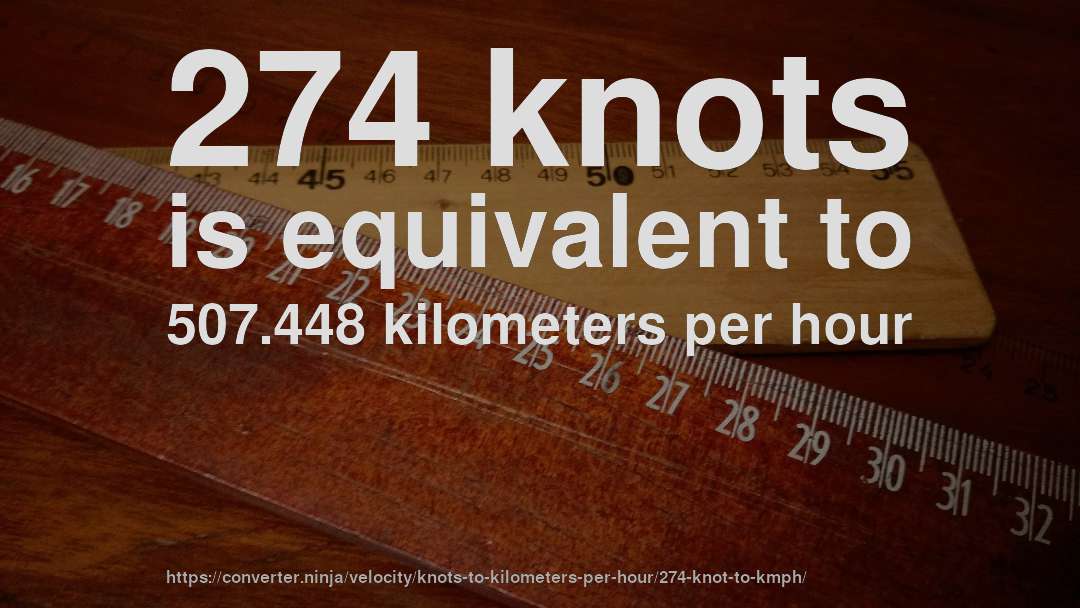 274 knots is equivalent to 507.448 kilometers per hour