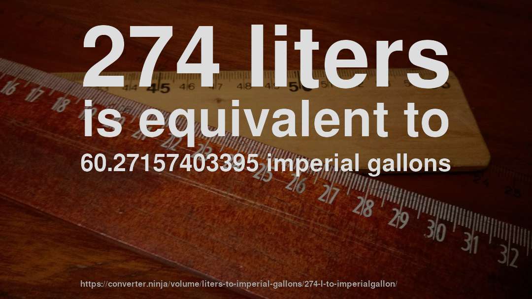 274 liters is equivalent to 60.27157403395 imperial gallons