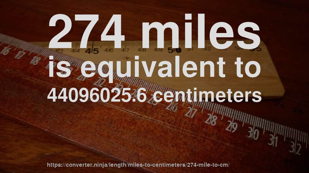 274 miles is equivalent to 44096025.6 centimeters