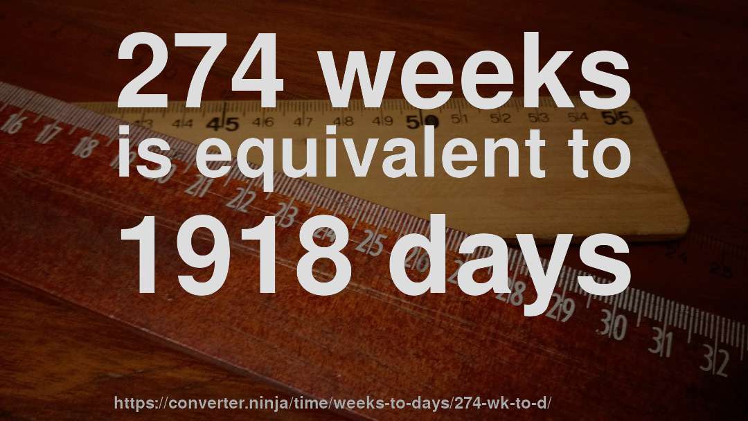 274 weeks is equivalent to 1918 days