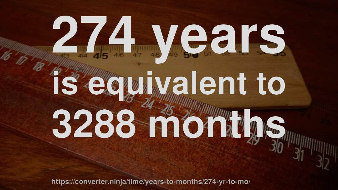 274 years is equivalent to 3288 months