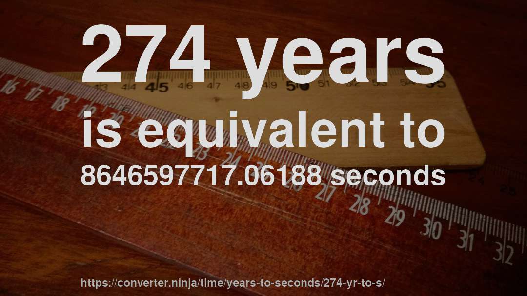 274 years is equivalent to 8646597717.06188 seconds