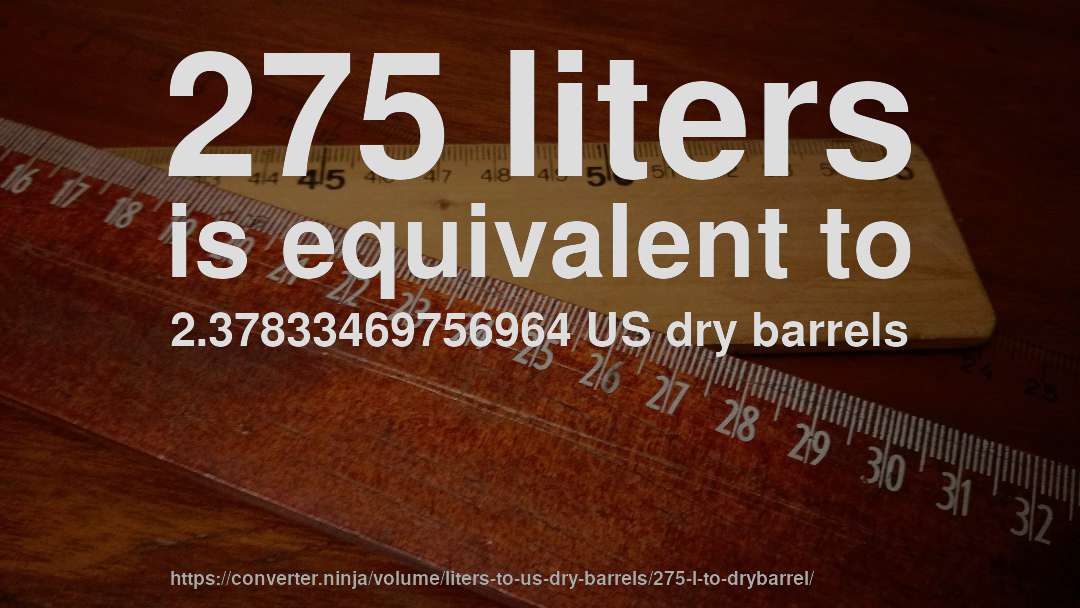 275 liters is equivalent to 2.37833469756964 US dry barrels