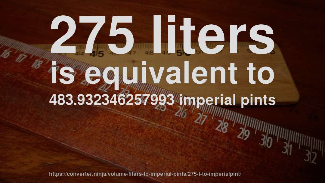 275 liters is equivalent to 483.932346257993 imperial pints
