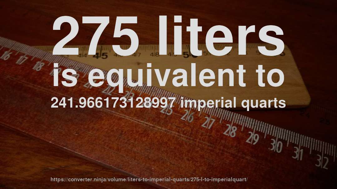 275 liters is equivalent to 241.966173128997 imperial quarts