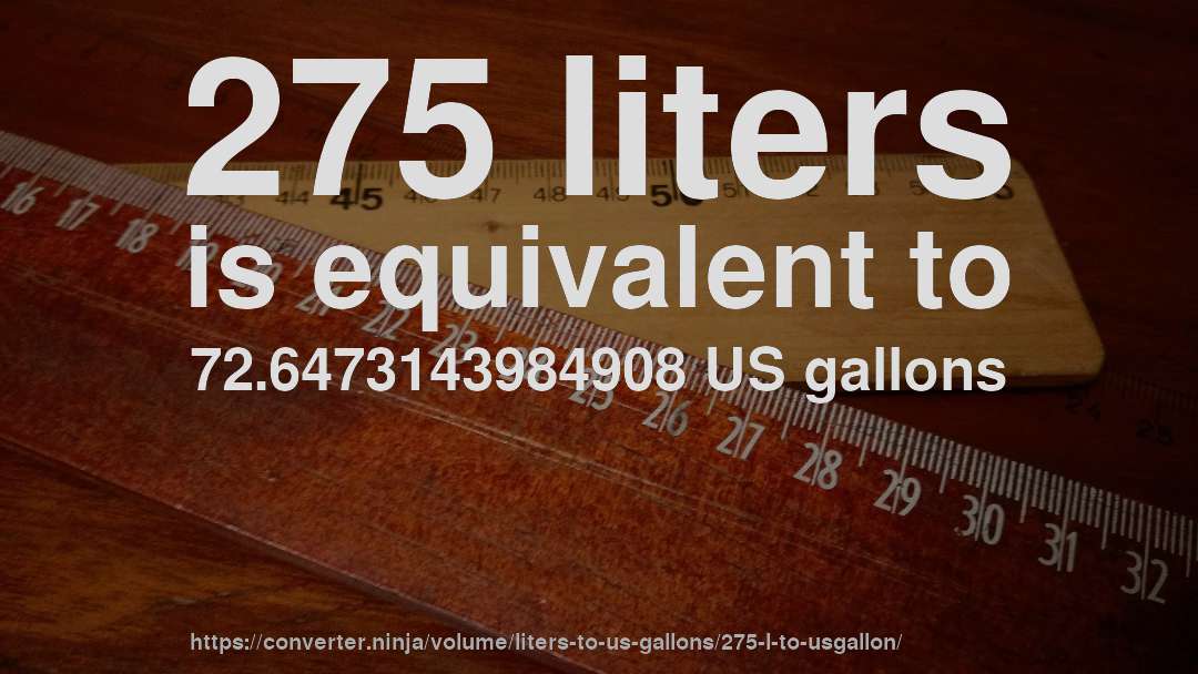 275 liters is equivalent to 72.6473143984908 US gallons