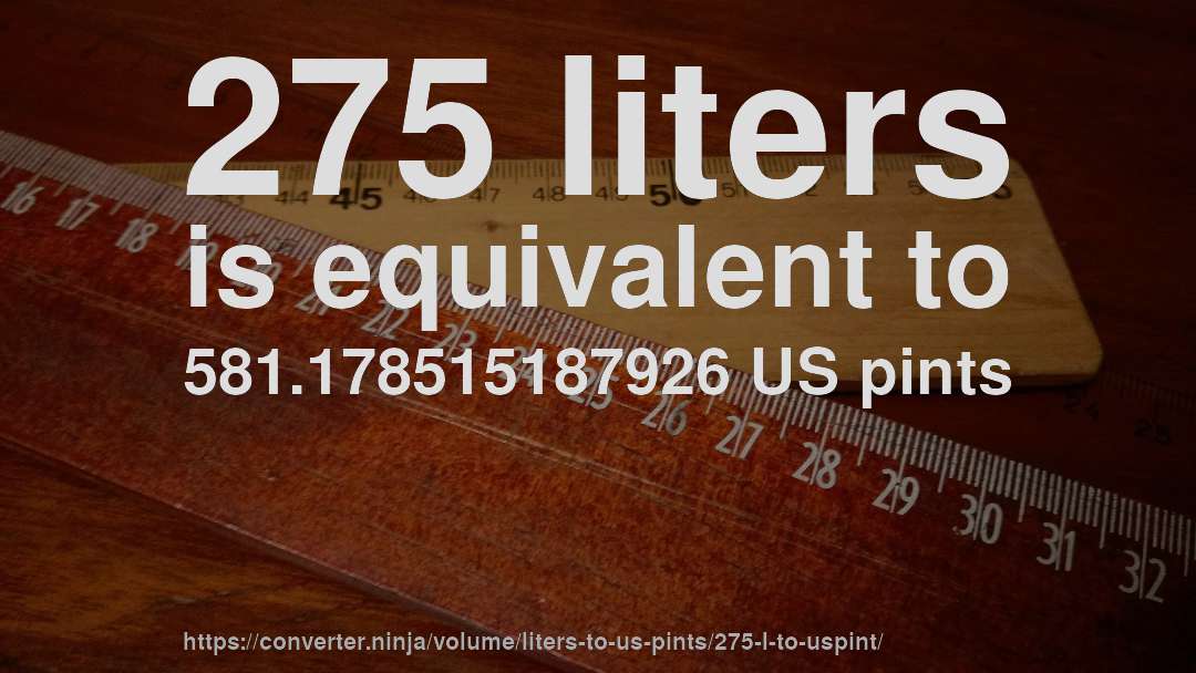 275 liters is equivalent to 581.178515187926 US pints