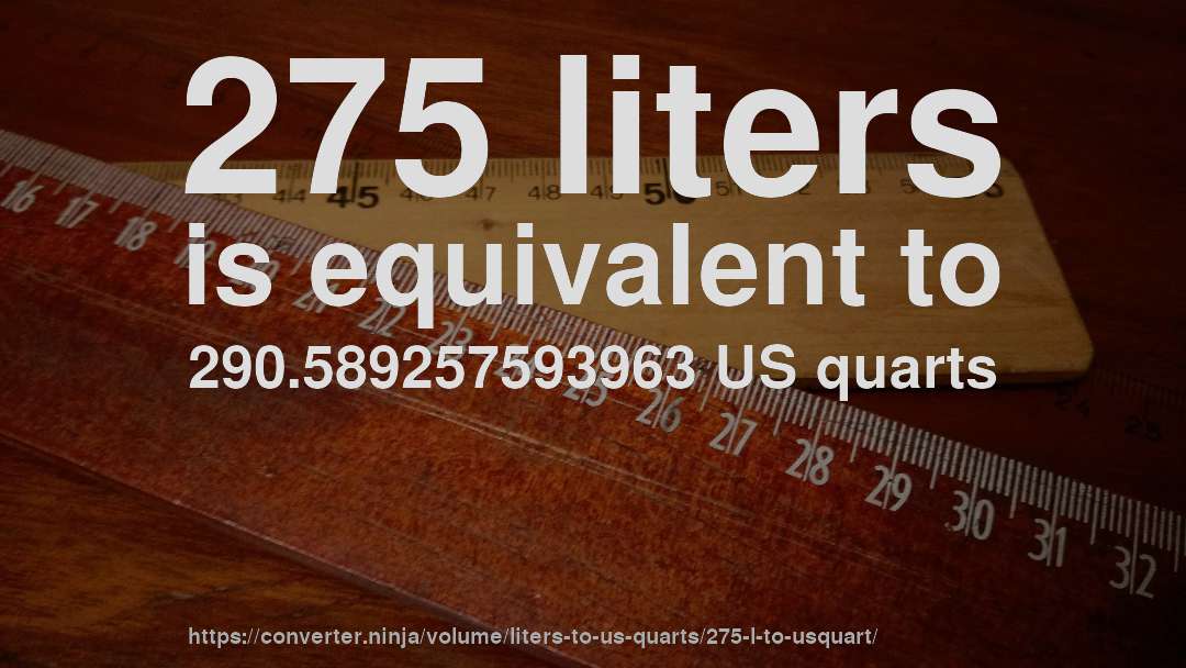 275 liters is equivalent to 290.589257593963 US quarts