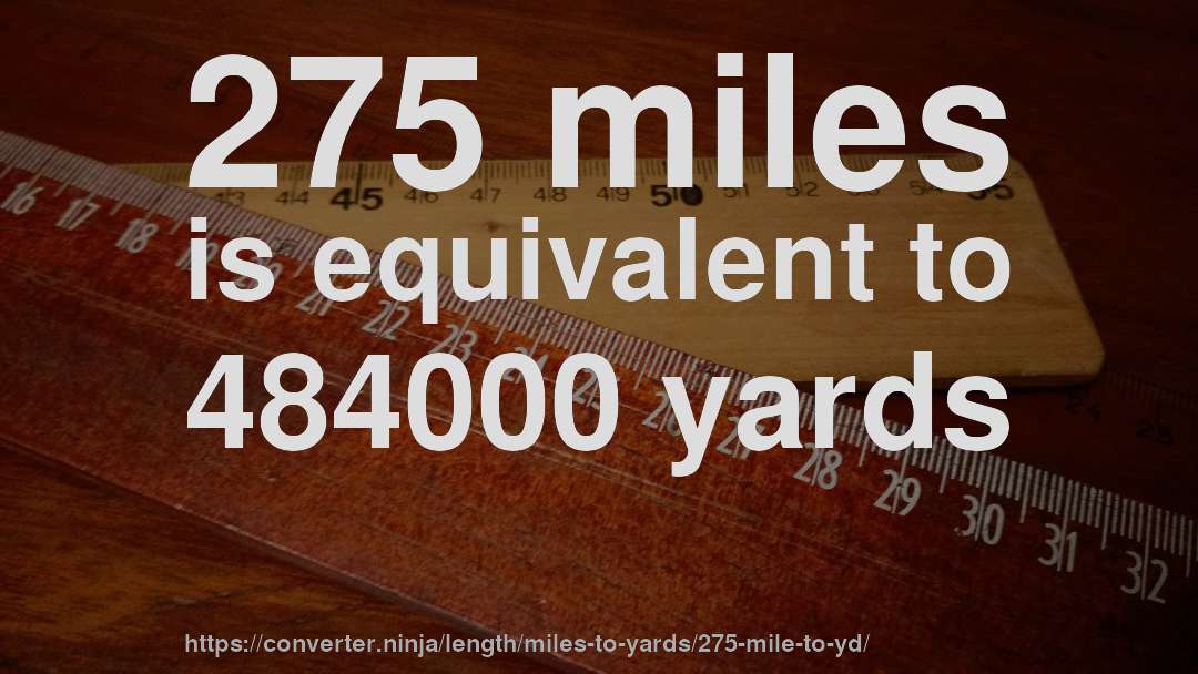 275 miles is equivalent to 484000 yards