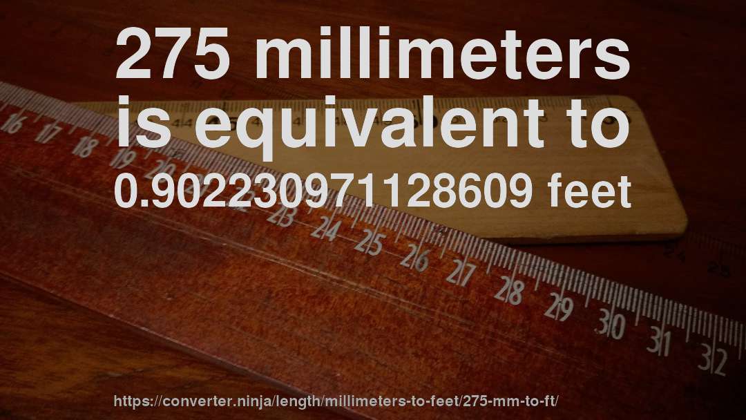 275 millimeters is equivalent to 0.902230971128609 feet