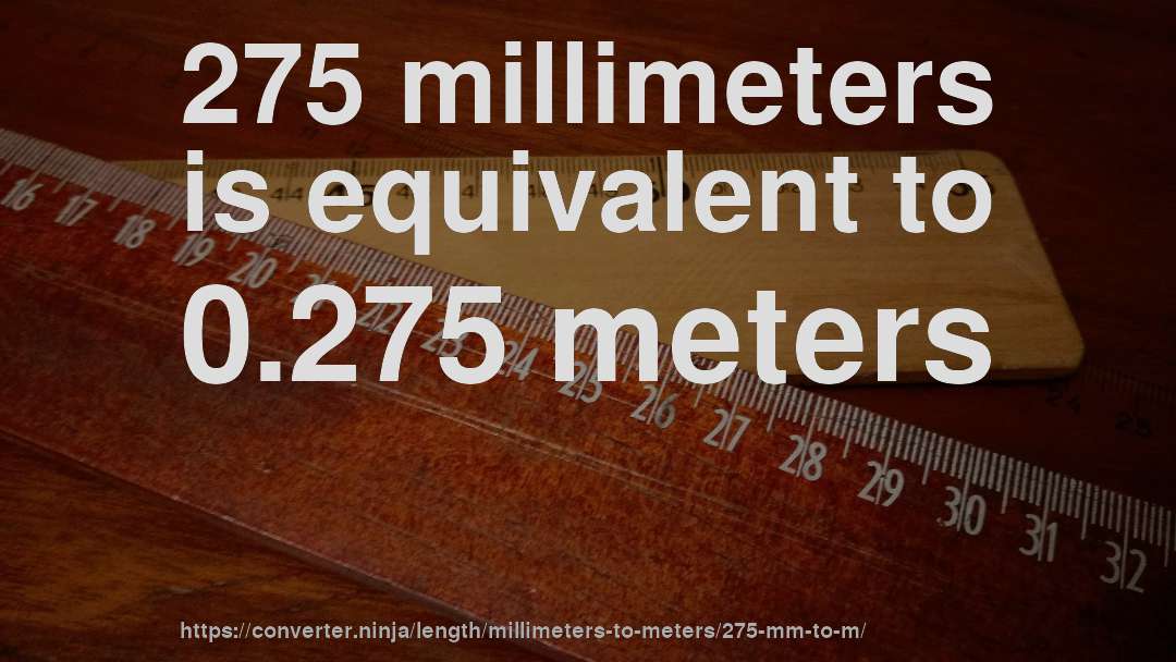 275 millimeters is equivalent to 0.275 meters