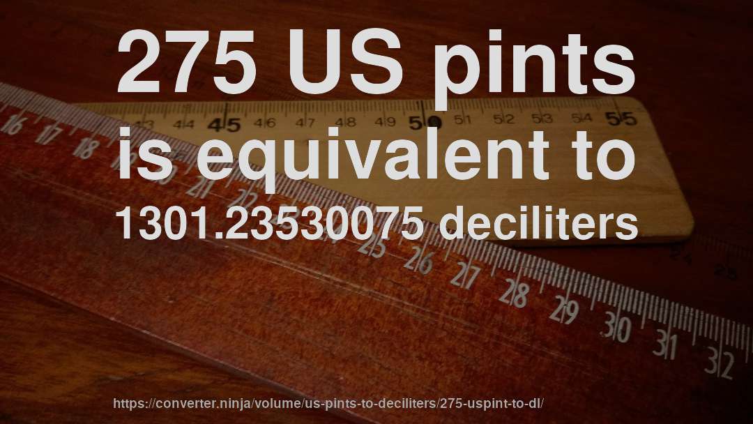 275 US pints is equivalent to 1301.23530075 deciliters