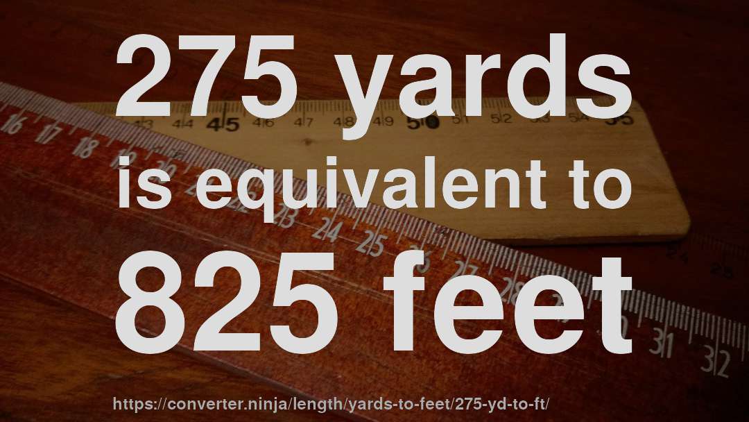 275 yards is equivalent to 825 feet
