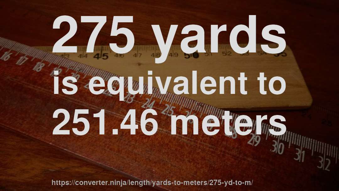 275 yards is equivalent to 251.46 meters