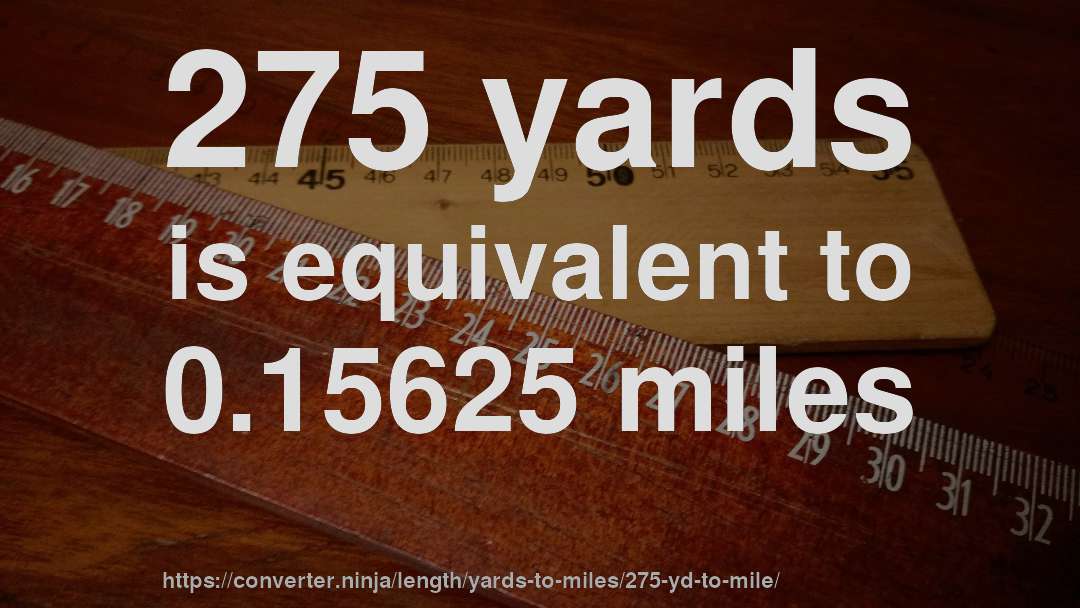 275 yards is equivalent to 0.15625 miles