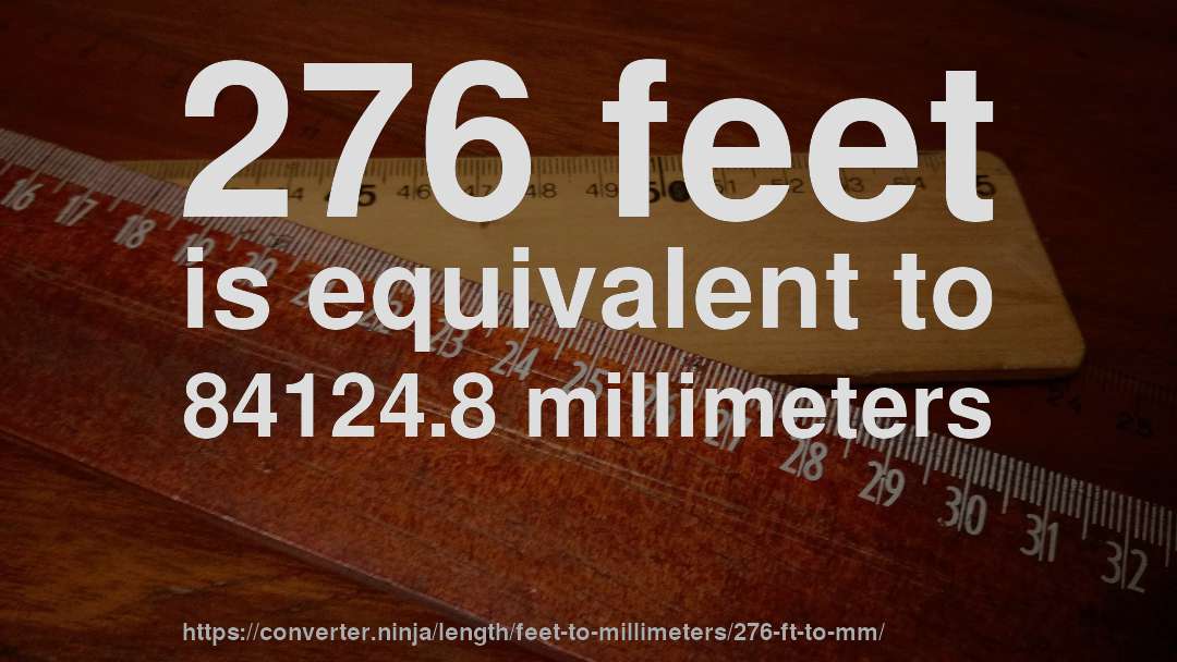 276 feet is equivalent to 84124.8 millimeters