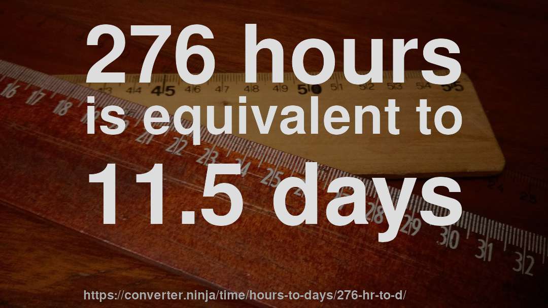 276 hours is equivalent to 11.5 days