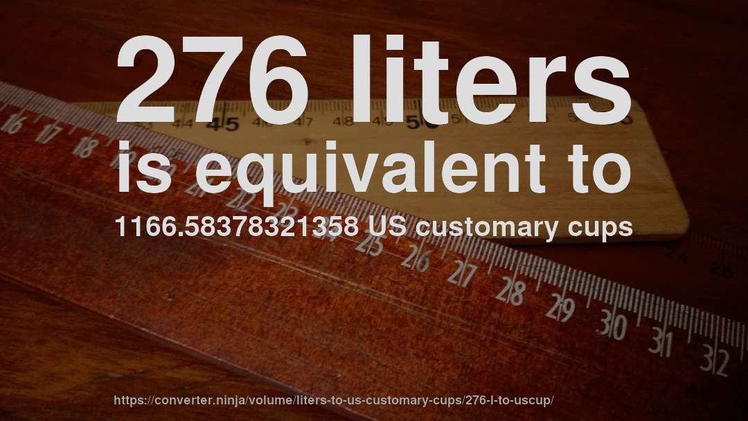 276 liters is equivalent to 1166.58378321358 US customary cups