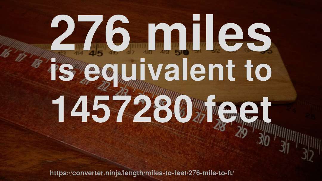 276 miles is equivalent to 1457280 feet