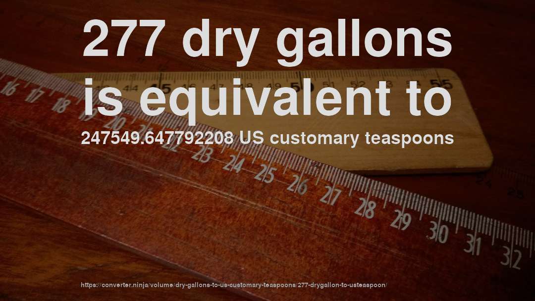 277 dry gallons is equivalent to 247549.647792208 US customary teaspoons