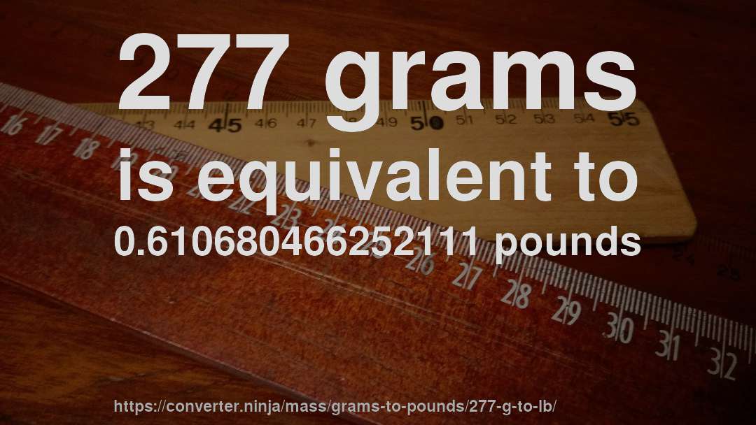 277 grams is equivalent to 0.610680466252111 pounds