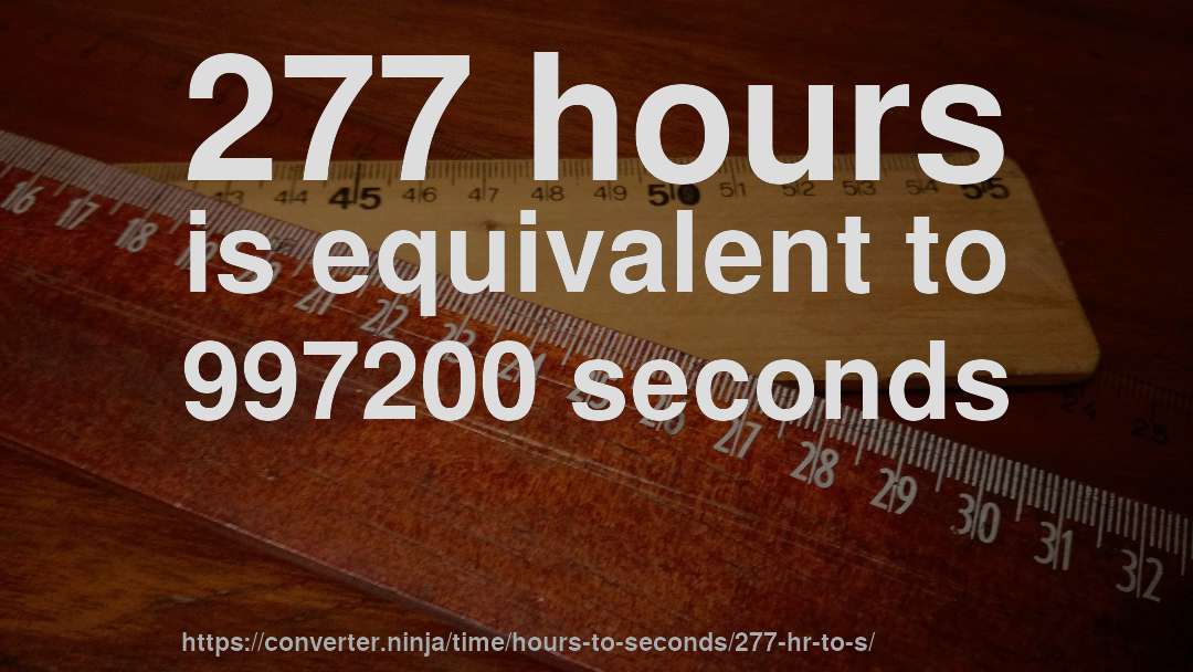 277 hours is equivalent to 997200 seconds