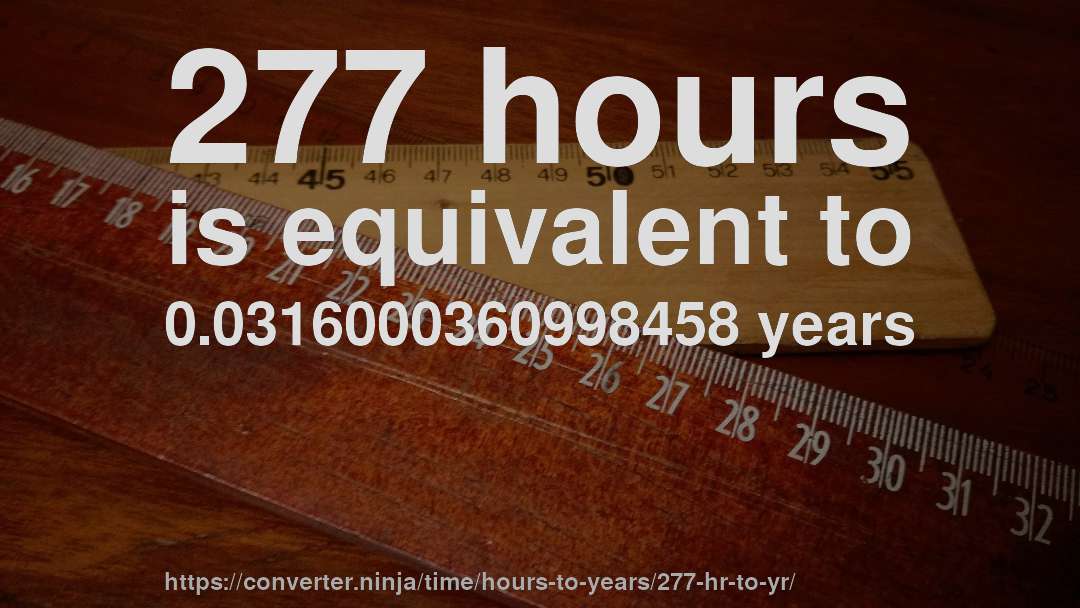 277 hours is equivalent to 0.0316000360998458 years