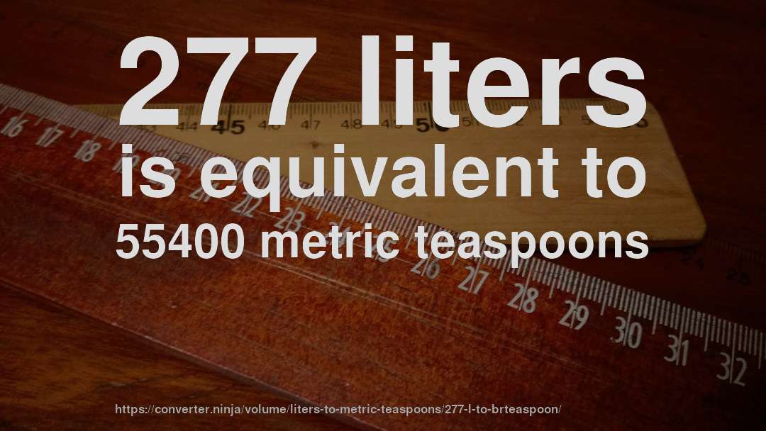 277 liters is equivalent to 55400 metric teaspoons