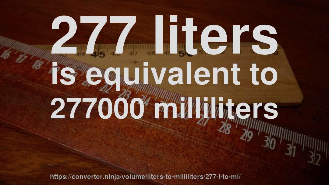 277 liters is equivalent to 277000 milliliters