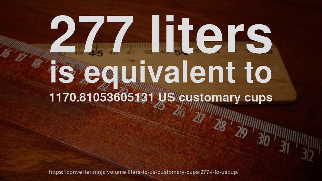 277 liters is equivalent to 1170.81053605131 US customary cups