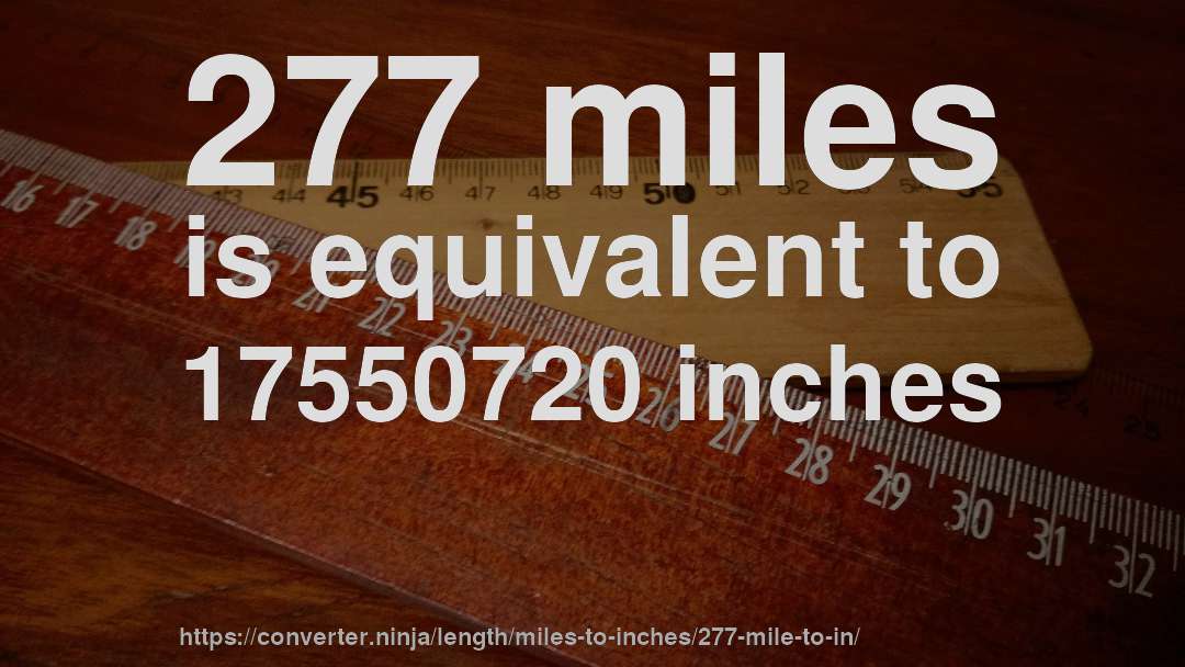 277 miles is equivalent to 17550720 inches