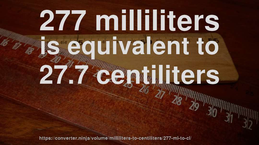 277 milliliters is equivalent to 27.7 centiliters