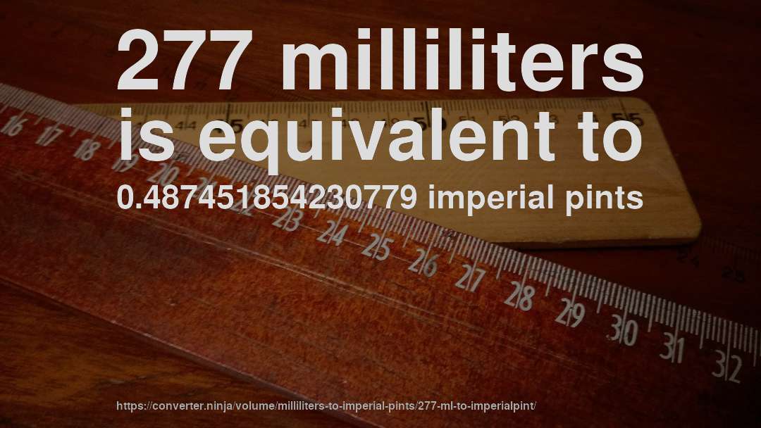 277 milliliters is equivalent to 0.487451854230779 imperial pints