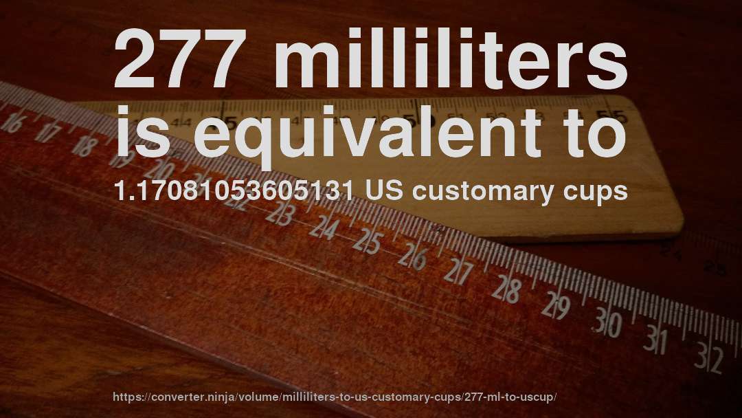 277 milliliters is equivalent to 1.17081053605131 US customary cups