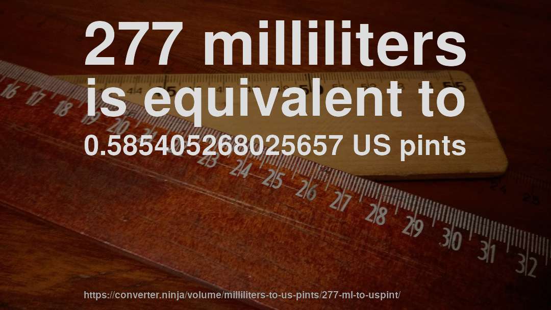277 milliliters is equivalent to 0.585405268025657 US pints