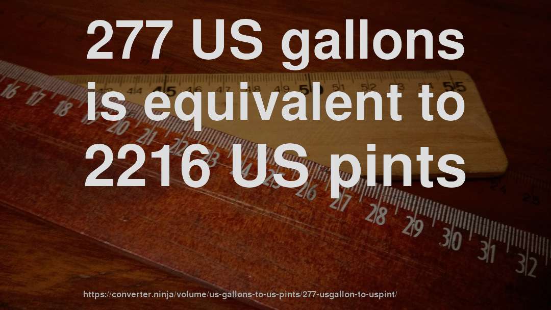 277 US gallons is equivalent to 2216 US pints