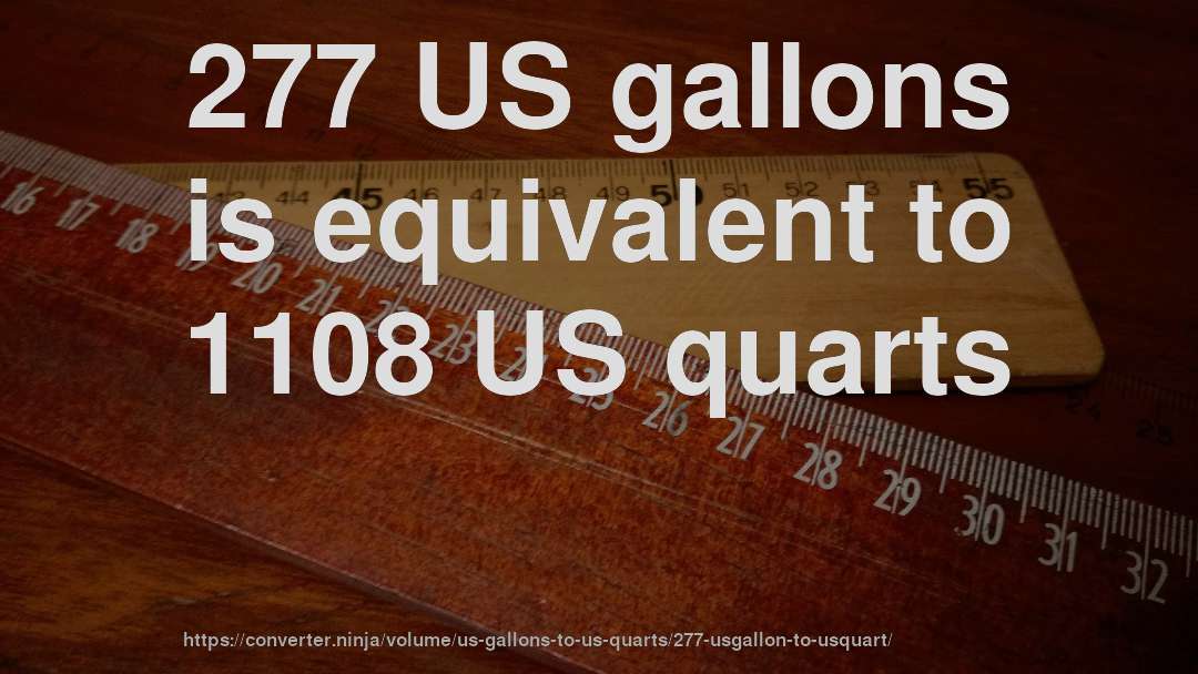 277 US gallons is equivalent to 1108 US quarts
