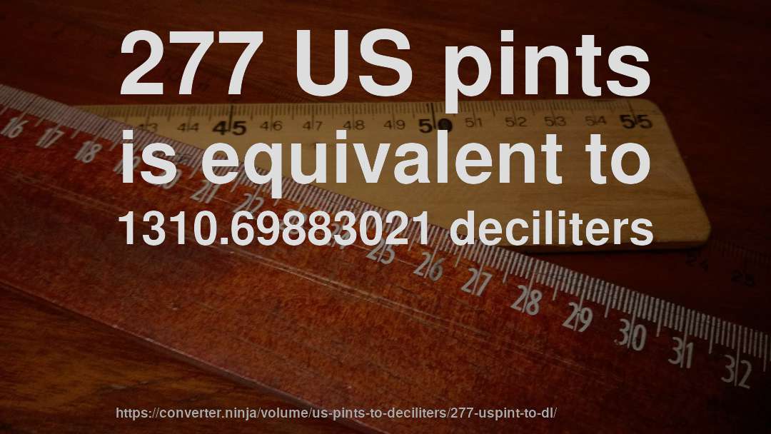 277 US pints is equivalent to 1310.69883021 deciliters