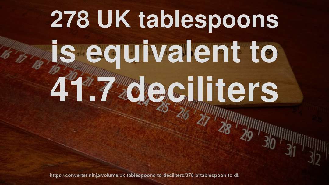 278 UK tablespoons is equivalent to 41.7 deciliters