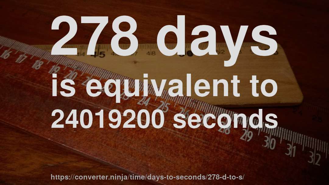 278 days is equivalent to 24019200 seconds