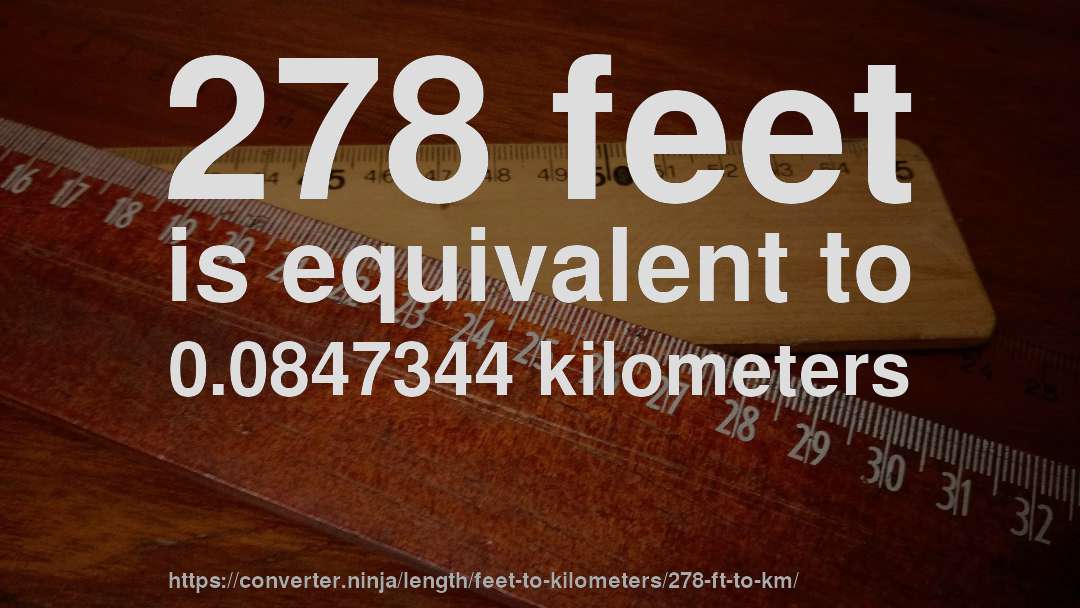 278 feet is equivalent to 0.0847344 kilometers