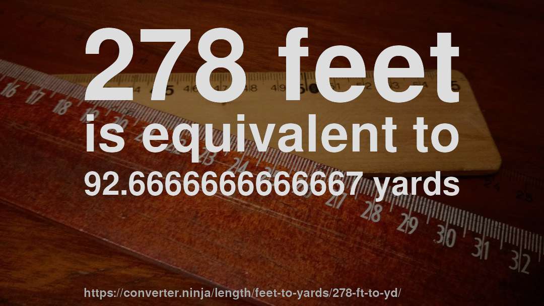 278 feet is equivalent to 92.6666666666667 yards