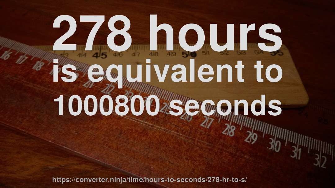 278 hours is equivalent to 1000800 seconds