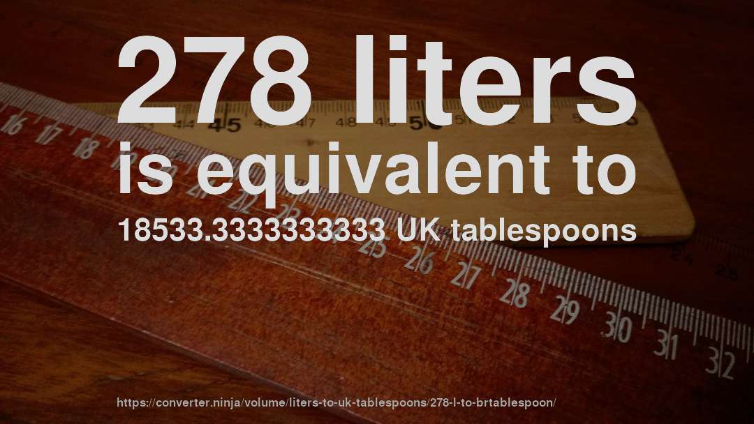 278 liters is equivalent to 18533.3333333333 UK tablespoons