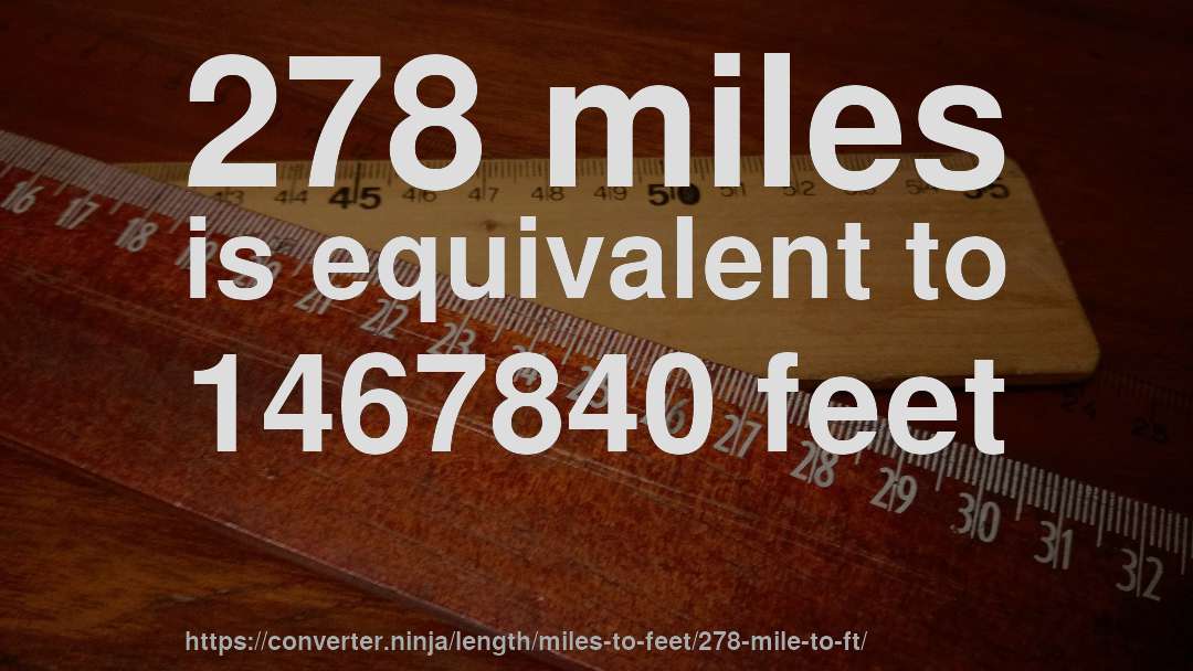 278 miles is equivalent to 1467840 feet