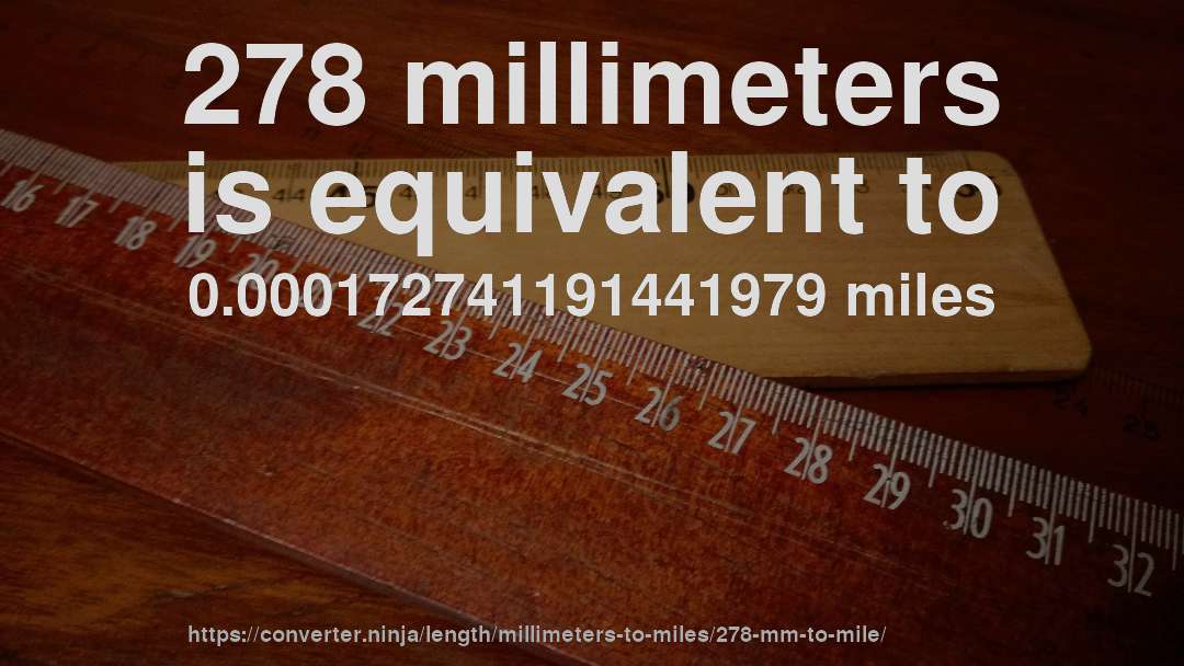 278 millimeters is equivalent to 0.000172741191441979 miles